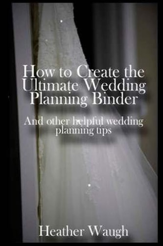How to Create the Ultimate Wedding Planning Binder And Other Helpful Wedding Planning Tips