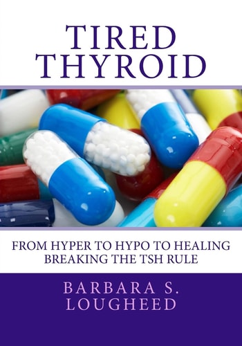 Tired Thyroid From Hyper to Hypo to Healing-Breaking the TSH Rule