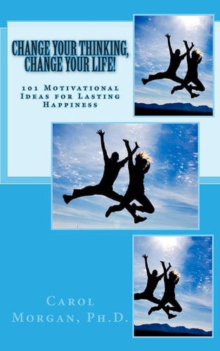 Change Your Thinking, Change Your Life! 101 Motivational Ideas for Lasting Happiness