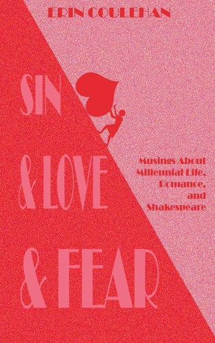 Sin & Love & Fear Musings About Millennial Life, Romance, and Shakespeare