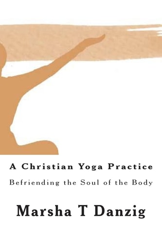 A Christian Yoga Practice Befriending the Soul of the Body
