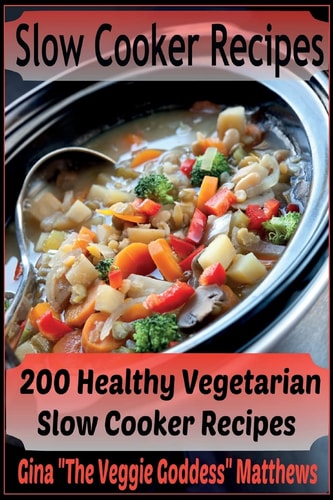 Slow Cooker Recipes 200 Healthy Vegetarian Slow Cooker Recipes