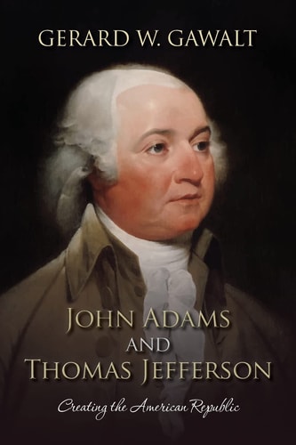 John Adams and Thomas Jefferson Creating the American Republic
