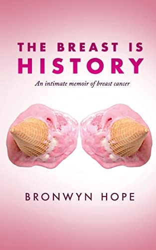 The Breast is History An Intimate Memoir of Breast Cancer