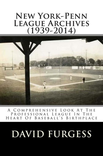 New York-Penn League Archives (1939-2014) A Detailed Look At The Professional League In The Heart Of Baseball's Birthplace