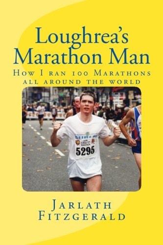 Loughrea's Marathon Man How I Ran 100 Marathons All Around the World