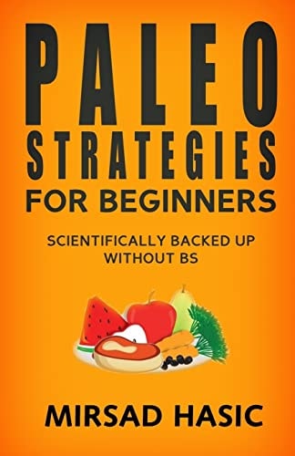 Paleo Strategies for Beginners Scientifically Backed Up Without BS!