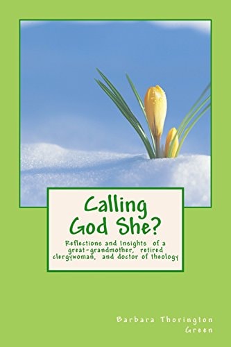 Calling God She? Reflections and Insights of a Great-Grandmother, Retired Clergywoman, and Doctor of Theology