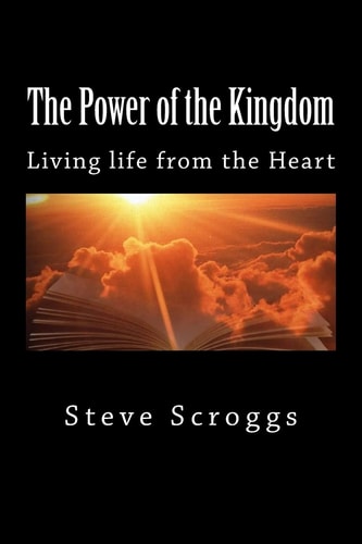 The Power of the Kingdom Living Life from the Heart