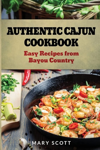 Authentic Cajun Cookbook Easy Recipes from Bayou Country