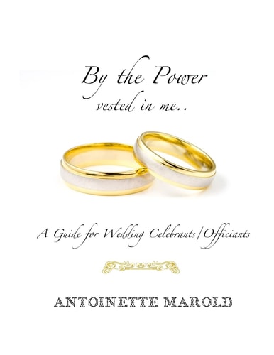 By the Power Vested in Me. . A Guide for Wedding Celebrants/Officiants