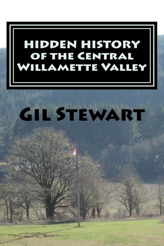 Hidden History Of the Central Willamette Valley