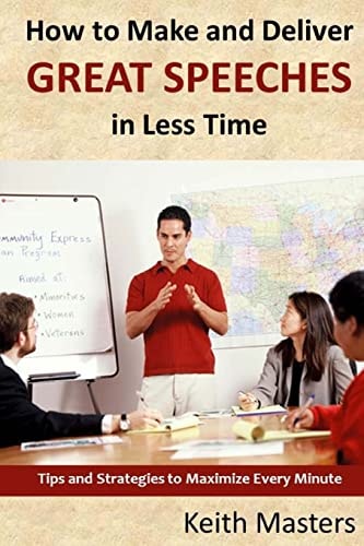 How to Make and Deliver Great Speeches in Less Time Tips and Strategies to Maximize Every Minute
