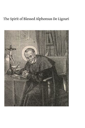 The Spirit of Blessed Alphonsus De Ligouri A Selection From His Shorter Spiritual Treatises