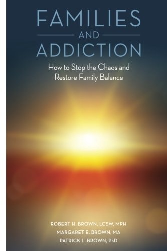 Families and Addiction How to Stop the Chaos and Restore Family Balance