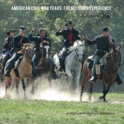 American Civil War Years The Michigan Experience : the Reenactors' Telling