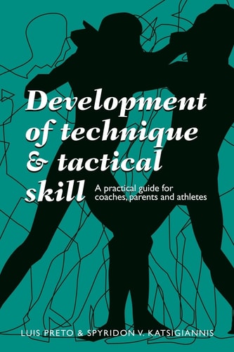 Development of Technique & Tactical Skill A Practical Guide for Coaches, Parents & Athletes
