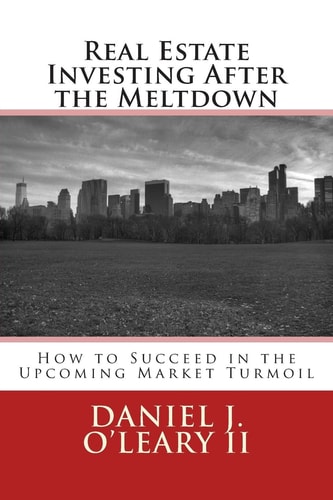 Real Estate Investing After the Meltdown How to Succeed in the Upcoming Market Turmoil