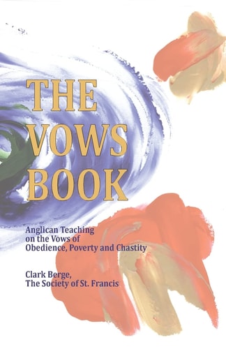 The Vows Book Anglican Teaching on the Vows of Obedience, Poverty and Chastity