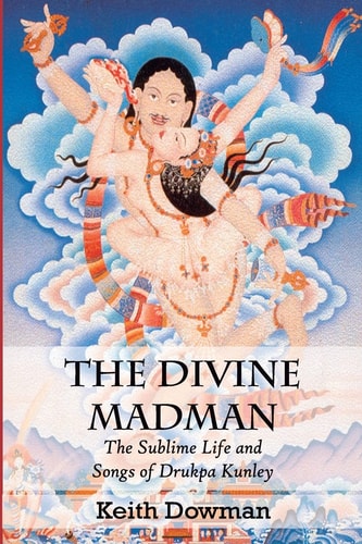 The Divine Madman The Sublime Life and Songs of Drukpa Kunley
