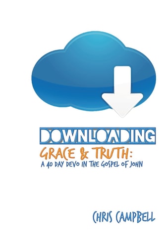 Downloading Grace and Truth A 40-Day Devo in the Gospel of John
