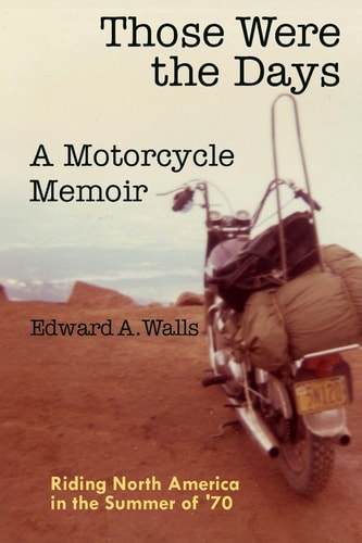 Those Were the Days a Motorcycle Memoir Riding North America in the Summer Of '70