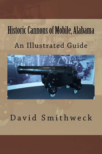 Historic Cannons of Mobile, Alabama An Illustrated Guide