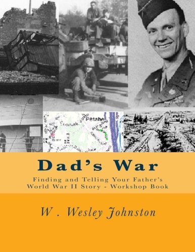 Dad's War Finding and Telling Your Father's World War II Story - Workshop Book