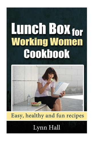 Lunch Box for Working Women Cookbook Easy, Healthy and Fun Recipes