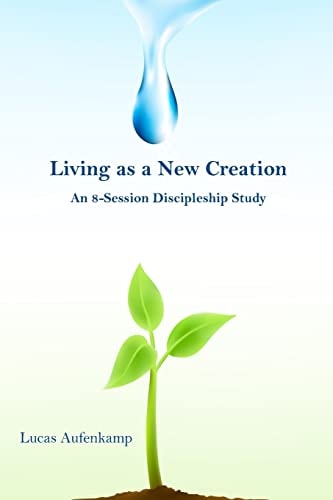 Living As a New Creation An 8-Week Discipleship Study