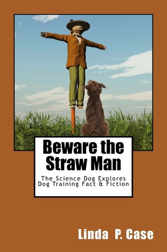 Beware the Straw Man The Science Dog Explores Dog Training Fact & Fiction