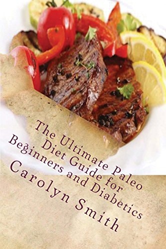 The Ultimate Paleo Diet Guide for Beginners and Diabetics Learn The Secrets of The Caveman Diet