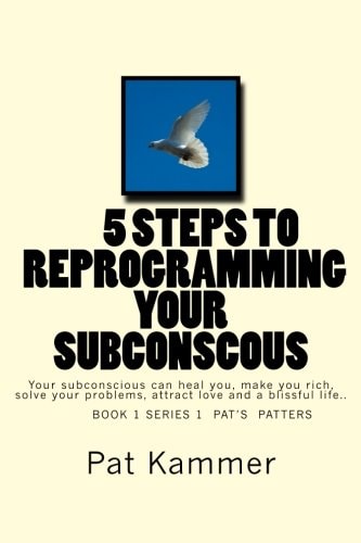 5 Steps to Reprogramming Your Subconscious It Can Heal You, Make You Rich, Solve Your Problems, Attract Love and Create a Blissful Life.
