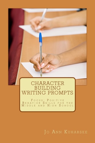 Character Building Writing Prompts Focus: Positive Behavior Skills for the Middle and High School