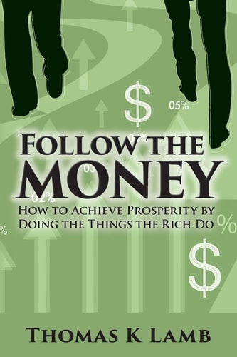 Follow The Money How To Achieve Prosperity By Doing The Things The Rich Do
