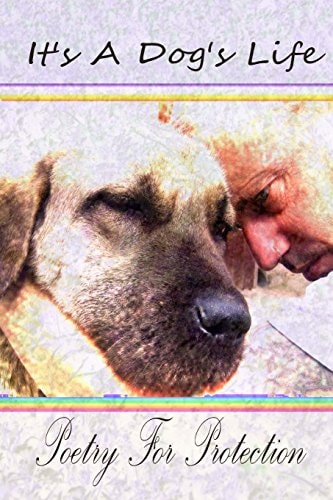 It's A Dog's Life Poetry for Protection