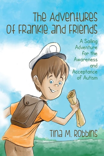 The Adventures of Frankie and Friends A Sailing Adventure for the Awareness and Acceptance of Autism