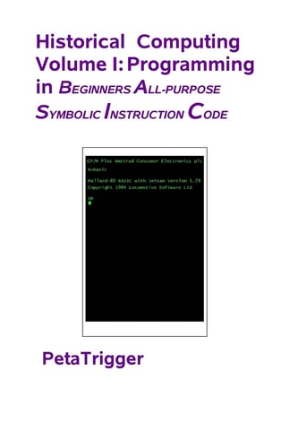 Historical Computing Volume I Programming in Beginners All-Purppose Symbolic Instruction Code