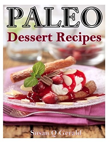 Paleo Dessert Recipes 50 Mouthwatering Recipes to Satiate Your Sweet Tooth