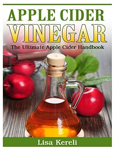 Apple Cider Vinegar The Ultimate Apple Cider Handbook