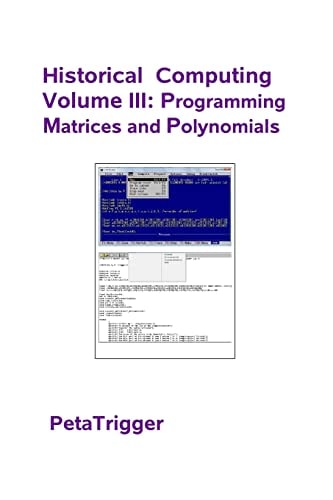 Historical Computing Volume III Programming Matrices and Polynomials