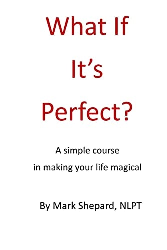 What If It's Perfect? A Simple Course in Making Your Life Magical