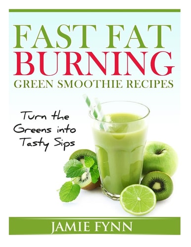 Fast Fat Burning Green Smoothie Recipes Turn the Greens Into Tasty Sips