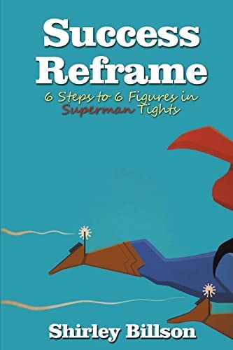 Success Reframe 6 Steps to a 6 Figure Income in Superman Tights