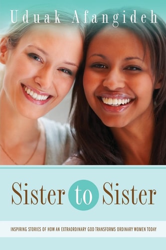 Sister to Sister Inspiring Stories of an Extraordinary God Transforming Ordinary Women Today