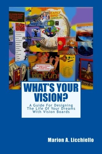 What's Your Vision? A Guide for Designing the Life of Your Dreams with Vision Boards