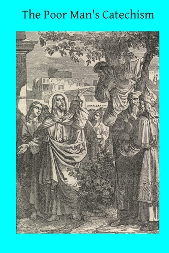 The Poor Man's Catechism Or The Christian Doctrine Explained