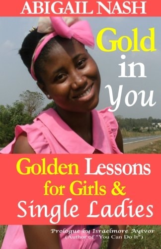 Gold in You Golden Lessons for Girls and Single Ladies
