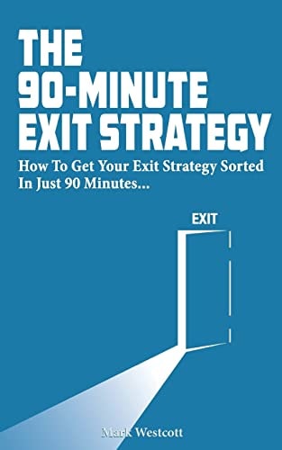 The 90 Minute Exit Strategy How to Get Your Exit Plan Sorted and Documented in Just 90 Minutes