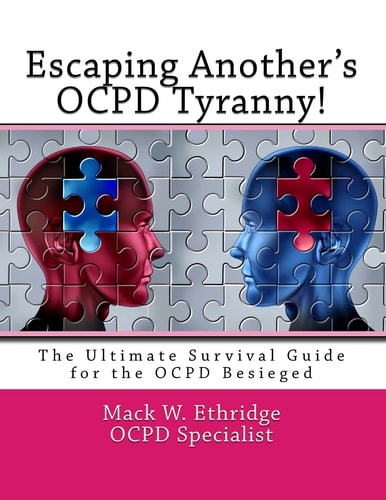Escaping Another's OCPD Tyranny! The Ultimate Survival Guide for the OCPD Besieged